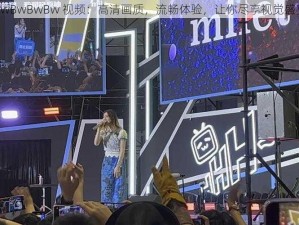 BwBwBwBw 视频：高清画质，流畅体验，让你尽享视觉盛宴