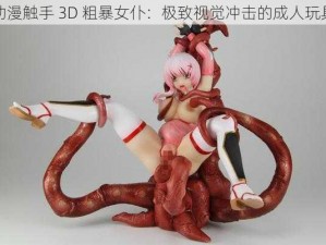 动漫触手 3D 粗暴女仆：极致视觉冲击的成人玩具