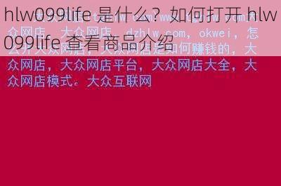 hlw099life 是什么？如何打开 hlw099life 查看商品介绍