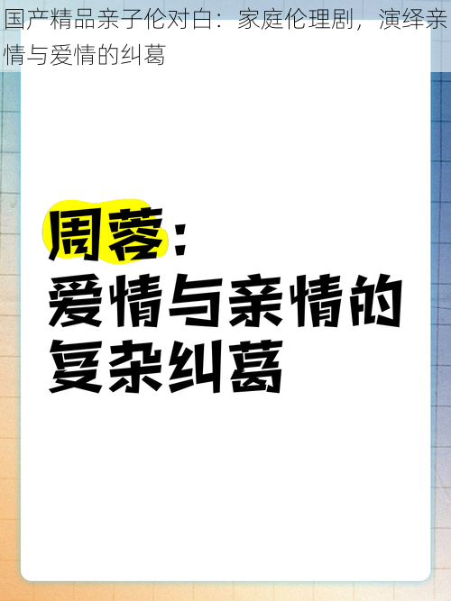 国产精品亲子伦对白：家庭伦理剧，演绎亲情与爱情的纠葛